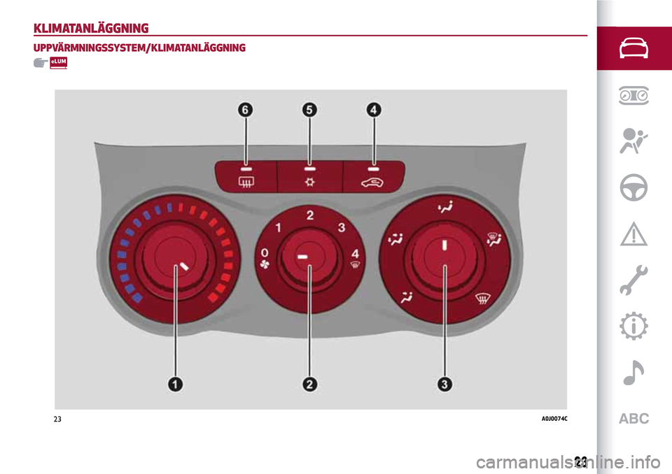 Alfa Romeo MiTo 2017 Ägarmanual (in Swedish) KLIMATANLÄGGNING
UPPVÄRMNINGSSYSTEM/KLIMATANLÄGGNING
23A0J0074C
23 Alfa Romeo MiTo 2017 Ägarmanual (in Swedish) KLIMATANLÄGGNING
UPPVÄRMNINGSSYSTEM/KLIMATANLÄGGNING
23A0J0074C
23