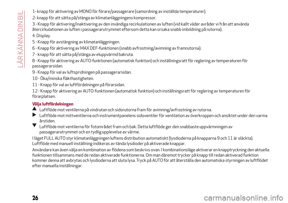 Alfa Romeo MiTo 2017 Ägarmanual (in Swedish) 2- knapp för att sätta på/stänga av klimatanläggningens kompressor.
3 - Knapp för aktivering/inaktivering av den invändiga recirkulationen av luften (vid kallt väder avråder vi från att anv Alfa Romeo MiTo 2017 Ägarmanual (in Swedish) 2- knapp för att sätta på/stänga av klimatanläggningens kompressor.
3 - Knapp för aktivering/inaktivering av den invändiga recirkulationen av luften (vid kallt väder avråder vi från att anv