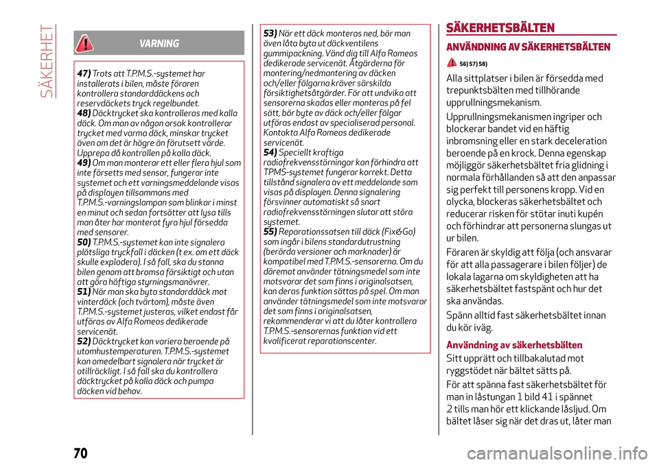 Alfa Romeo MiTo 2017 Ägarmanual (in Swedish) VARNING
47)Trots att T.P.M.S.-systemet har
installerats i bilen, måste föraren
kontrollera standarddäckens och
reservdäckets tryck regelbundet.
48)Däcktrycket ska kontrolleras med kalla
däck. Om Alfa Romeo MiTo 2017 Ägarmanual (in Swedish) VARNING
47)Trots att T.P.M.S.-systemet har
installerats i bilen, måste föraren
kontrollera standarddäckens och
reservdäckets tryck regelbundet.
48)Däcktrycket ska kontrolleras med kalla
däck. Om