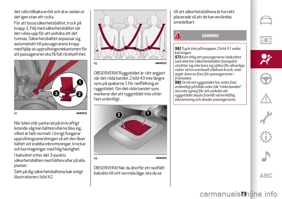 Alfa Romeo MiTo 2017 Ägarmanual (in Swedish) det rulla tillbaka en bit och drar sedan ut
det igen utan att rycka.
För att lossa säkerhetsbältet, tryck på
knapp 3. Följ med säkerhetsbältet när
det rullas upp för att undvika att det
tvinn Alfa Romeo MiTo 2017 Ägarmanual (in Swedish) det rulla tillbaka en bit och drar sedan ut
det igen utan att rycka.
För att lossa säkerhetsbältet, tryck på
knapp 3. Följ med säkerhetsbältet när
det rullas upp för att undvika att det
tvinn
