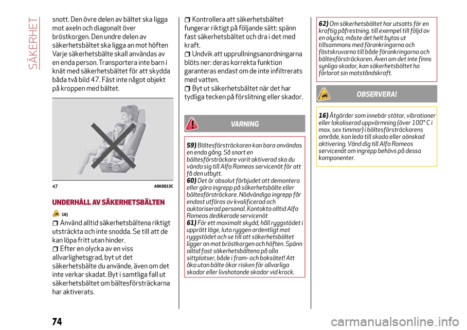 Alfa Romeo MiTo 2017 Ägarmanual (in Swedish) snott. Den övre delen av bältet ska ligga
mot axeln och diagonalt över
bröstkorgen. Den undre delen av
säkerhetsbältet ska ligga an mot höften
Varje säkerhetsbälte skall användas av
en enda Alfa Romeo MiTo 2017 Ägarmanual (in Swedish) snott. Den övre delen av bältet ska ligga
mot axeln och diagonalt över
bröstkorgen. Den undre delen av
säkerhetsbältet ska ligga an mot höften
Varje säkerhetsbälte skall användas av
en enda