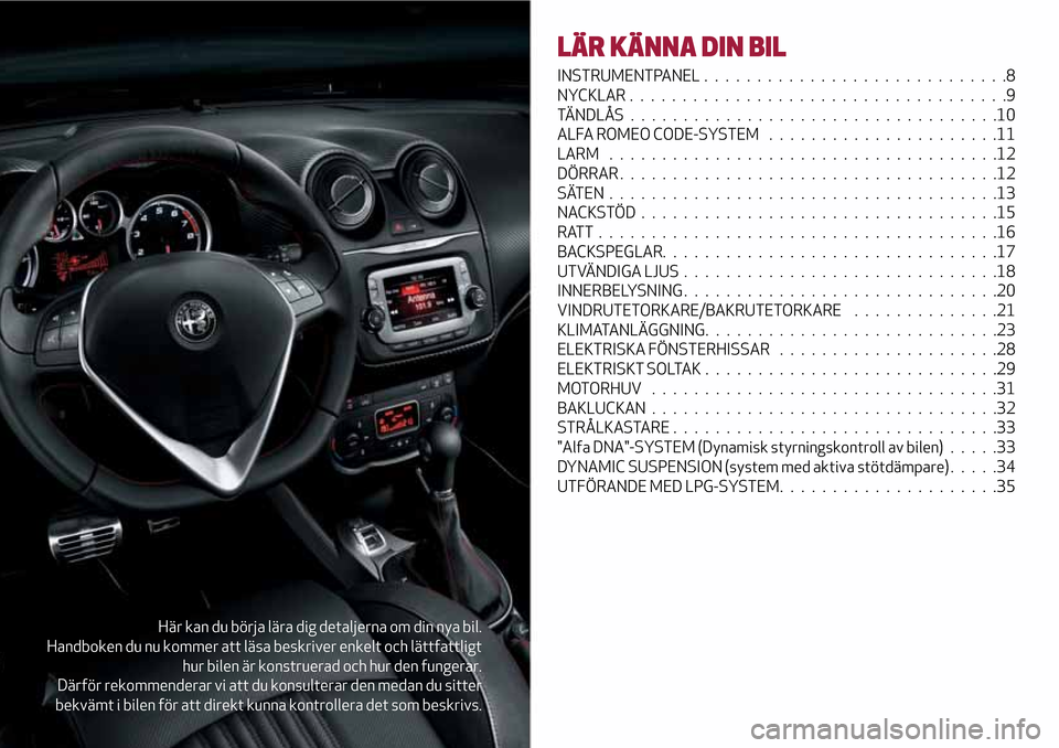Alfa Romeo MiTo 2017 Ägarmanual (in Swedish) Här kan du börja lära dig detaljerna om din nya bil.
Handboken du nu kommer att läsa beskriver enkelt och lättfattligt
hur bilen är konstruerad och hur den fungerar.
Därför rekommenderar vi at Alfa Romeo MiTo 2017 Ägarmanual (in Swedish) Här kan du börja lära dig detaljerna om din nya bil.
Handboken du nu kommer att läsa beskriver enkelt och lättfattligt
hur bilen är konstruerad och hur den fungerar.
Därför rekommenderar vi at