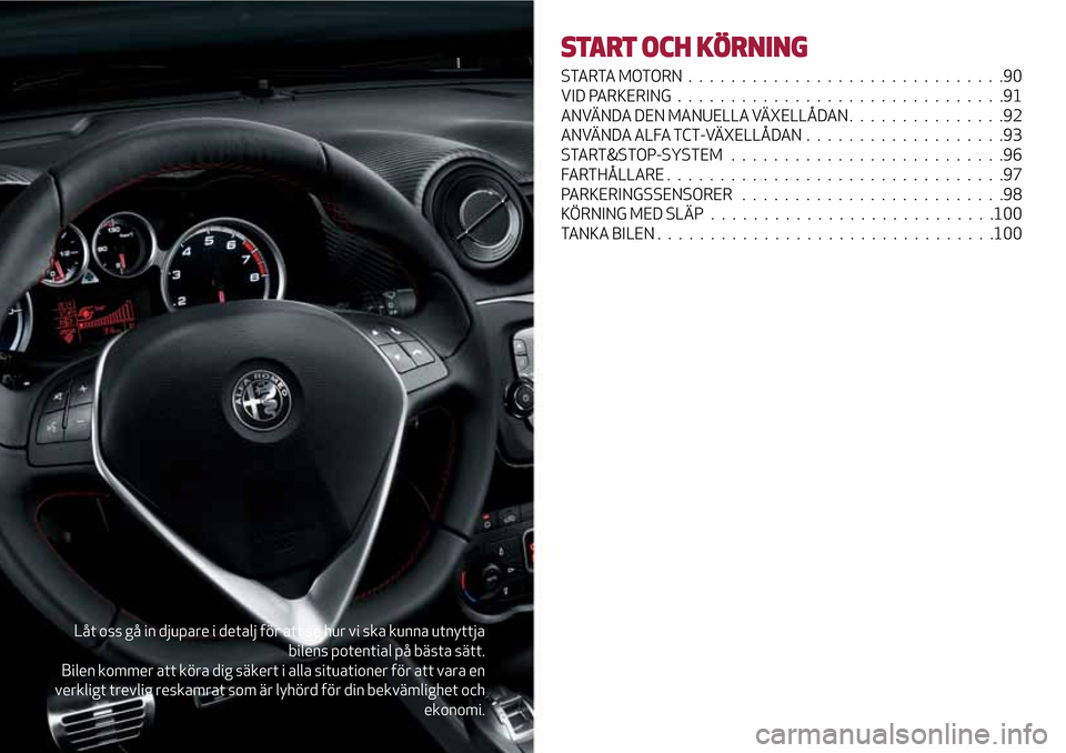 Alfa Romeo MiTo 2017 Ägarmanual (in Swedish) Låt oss gå in djupare i detalj för att se hur vi ska kunna utnyttja
bilens potential på bästa sätt.
Bilen kommer att köra dig säkert i alla situationer för att vara en
verkligt trevlig reskam Alfa Romeo MiTo 2017 Ägarmanual (in Swedish) Låt oss gå in djupare i detalj för att se hur vi ska kunna utnyttja
bilens potential på bästa sätt.
Bilen kommer att köra dig säkert i alla situationer för att vara en
verkligt trevlig reskam