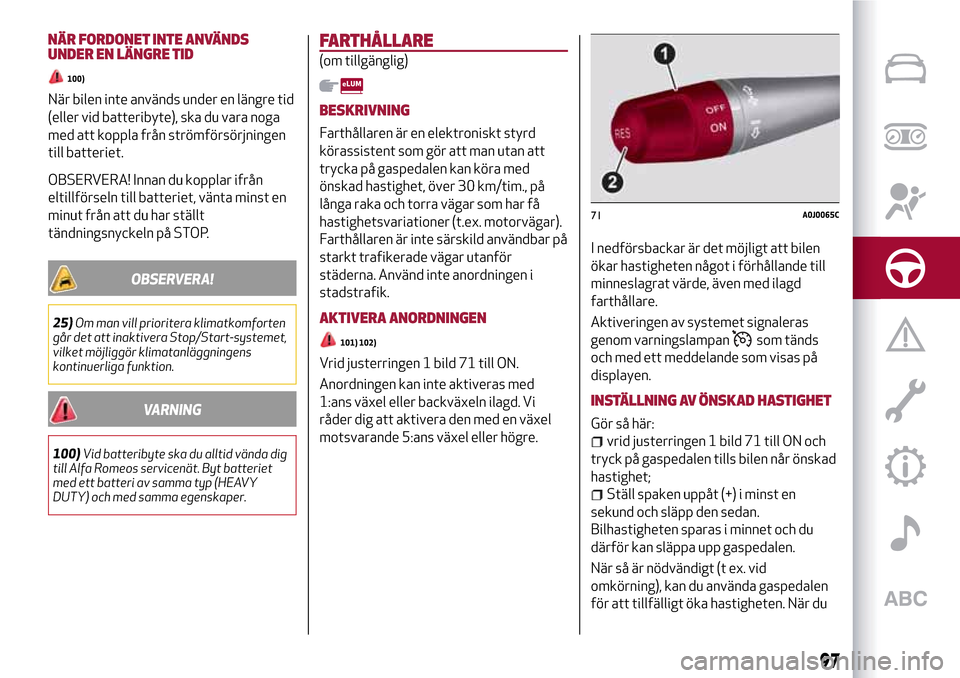 Alfa Romeo MiTo 2017 Ägarmanual (in Swedish) NÄR FORDONET INTE ANVÄNDS
UNDER EN LÄNGRE TID
100)
När bilen inte används under en längre tid
(eller vid batteribyte), ska du vara noga
med att koppla från strömförsörjningen
till batteriet. Alfa Romeo MiTo 2017 Ägarmanual (in Swedish) NÄR FORDONET INTE ANVÄNDS
UNDER EN LÄNGRE TID
100)
När bilen inte används under en längre tid
(eller vid batteribyte), ska du vara noga
med att koppla från strömförsörjningen
till batteriet.