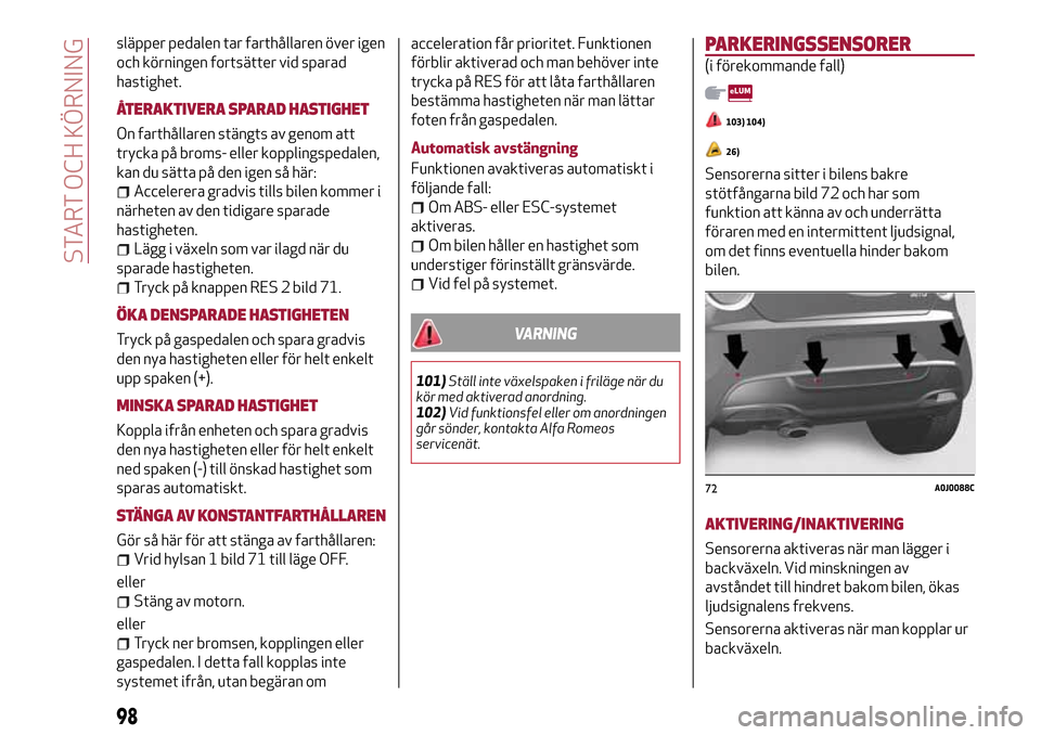 Alfa Romeo MiTo 2017 Ägarmanual (in Swedish) släpper pedalen tar farthållaren över igen
och körningen fortsätter vid sparad
hastighet.
ÅTERAKTIVERA SPARAD HASTIGHET
On farthållaren stängts av genom att
trycka på broms- eller kopplingspe Alfa Romeo MiTo 2017 Ägarmanual (in Swedish) släpper pedalen tar farthållaren över igen
och körningen fortsätter vid sparad
hastighet.
ÅTERAKTIVERA SPARAD HASTIGHET
On farthållaren stängts av genom att
trycka på broms- eller kopplingspe