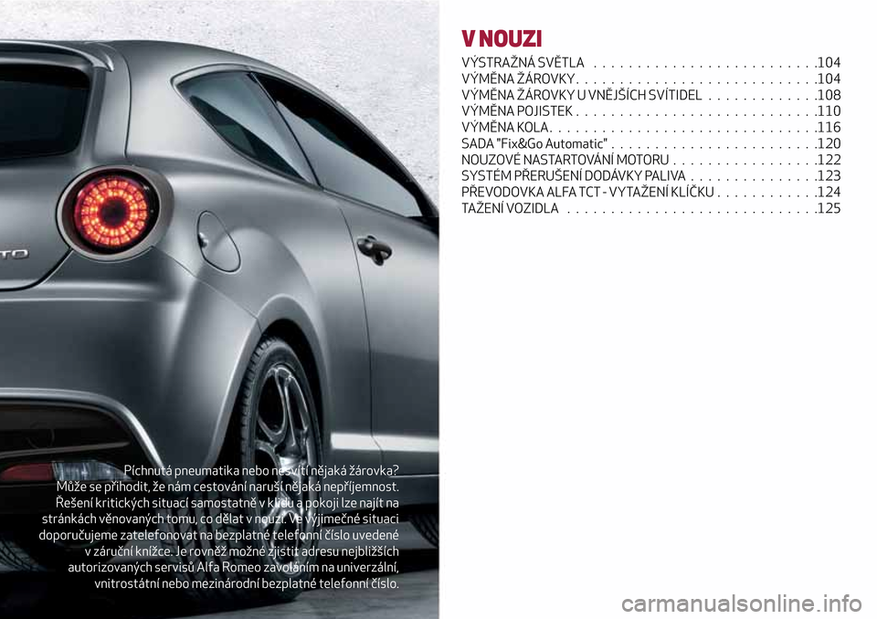 Alfa Romeo MiTo 2017  Návod k obsluze (in Czech) Píchnutá pneumatika nebo nesvítí nějaká žárovka?
Může se přihodit, že nám cestování naruší nějaká nepříjemnost.
Řešení kritických situací samostatně v klidu a pokoji lze naj