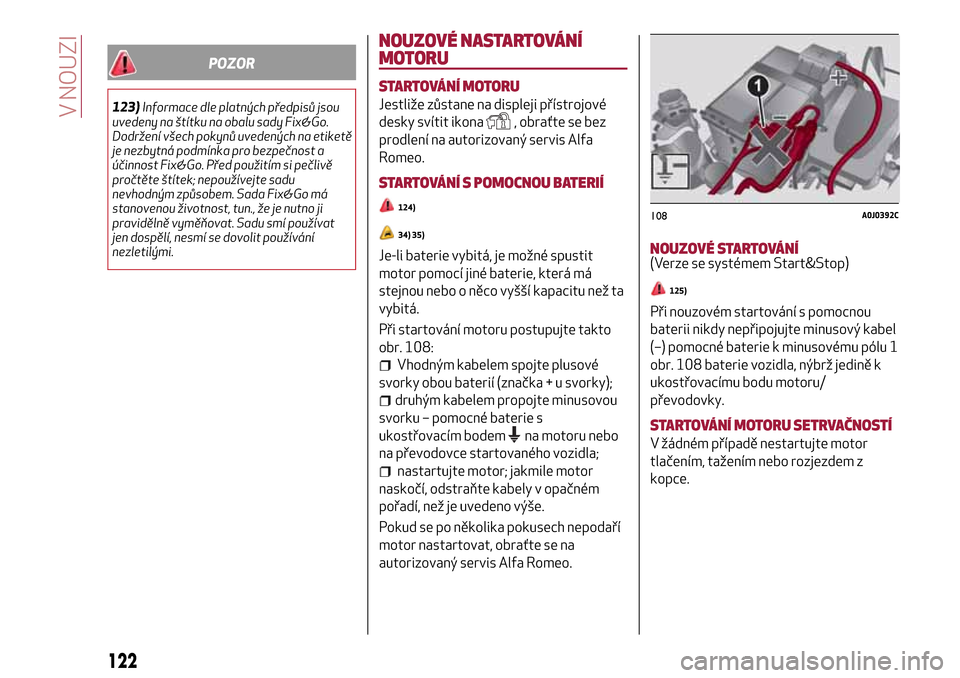 Alfa Romeo MiTo 2017 Návod k obsluze (in Czech) POZOR
123)Informace dle platných předpisů jsou
uvedeny na štítku na obalu sady Fix&Go.
Dodržení všech pokynů uvedených na etiketě
je nezbytná podmínka pro bezpečnost a
účinnost Fix&Go. Alfa Romeo MiTo 2017 Návod k obsluze (in Czech) POZOR
123)Informace dle platných předpisů jsou
uvedeny na štítku na obalu sady Fix&Go.
Dodržení všech pokynů uvedených na etiketě
je nezbytná podmínka pro bezpečnost a
účinnost Fix&Go.