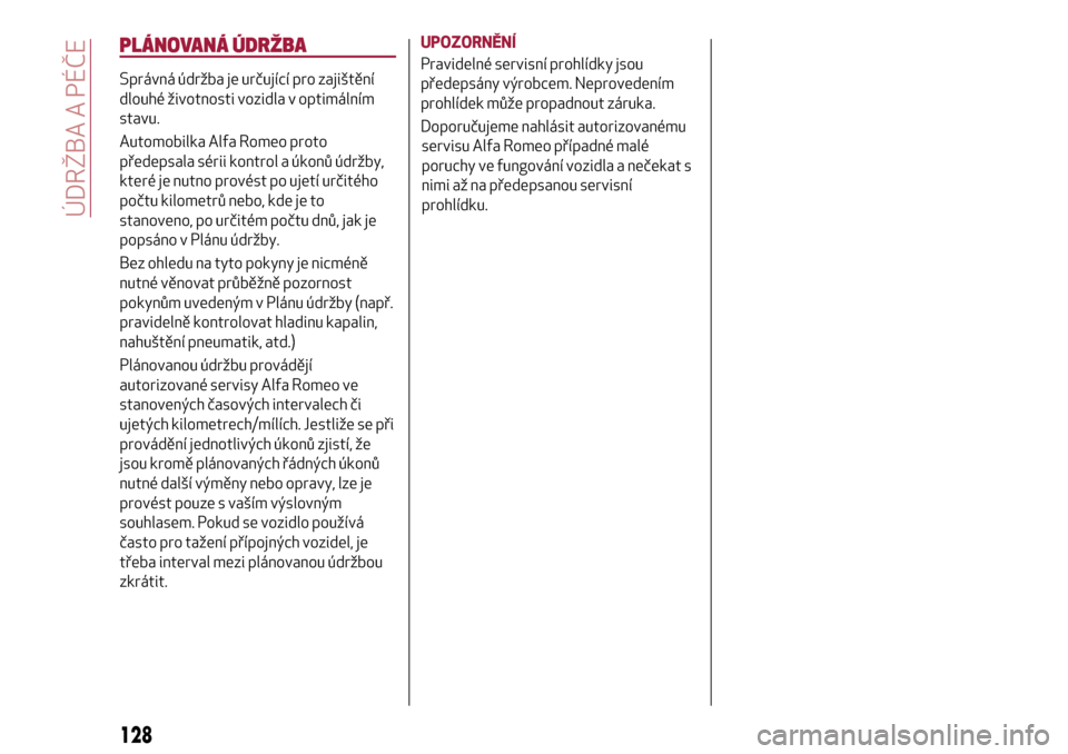 Alfa Romeo MiTo 2017  Návod k obsluze (in Czech) PLÁNOVANÁ ÚDRŽBA
Správná údržba je určující pro zajištění
dlouhé životnosti vozidla v optimálním
stavu.
Automobilka Alfa Romeo proto
předepsala sérii kontrol a úkonů údržby,
kt