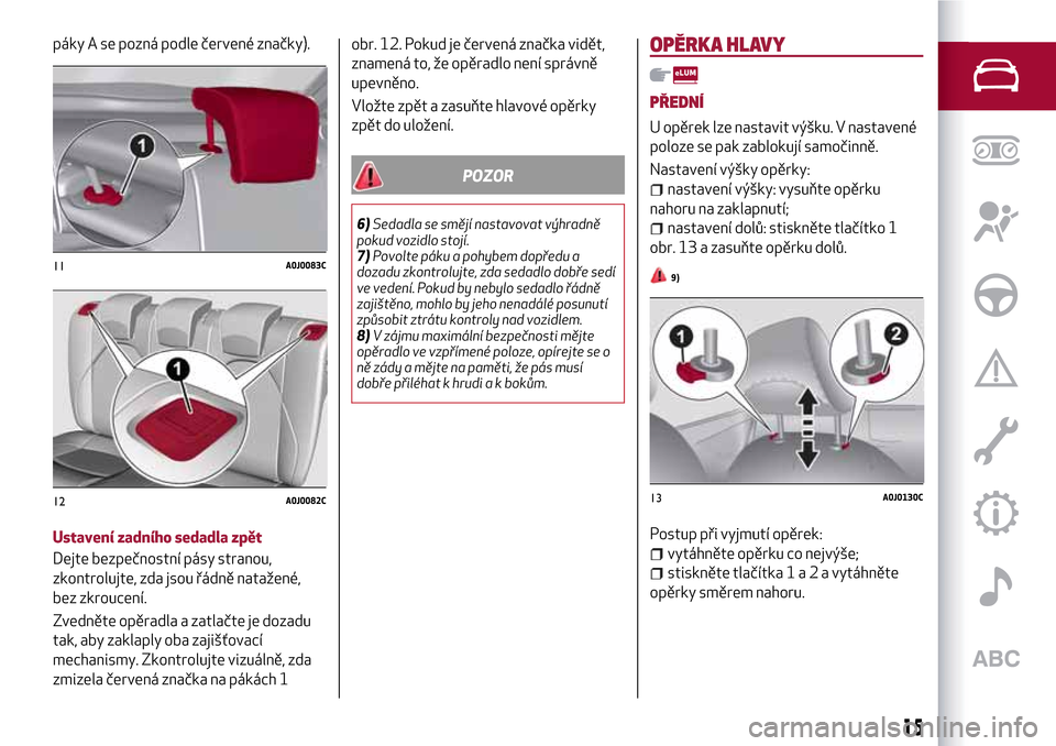 Alfa Romeo MiTo 2017  Návod k obsluze (in Czech) páky A se pozná podle červené značky).
Ustavení zadního sedadla zpět
Dejte bezpečnostní pásy stranou,
zkontrolujte, zda jsou řádně natažené,
bez zkroucení.
Zvedněte opěradla a zatla