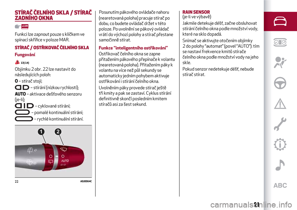 Alfa Romeo MiTo 2017 Návod k obsluze (in Czech) STÍRAČ ČELNÍHO SKLA / STÍRAČ
ZADNÍHO OKNA
Funkci lze zapnout pouze s klíčkem ve
spínací skříňce v poloze MAR.
STÍRAČ / OSTŘIKOVAČ ČELNÍHO SKLA
Fungování
13) 14)
Objímku 2 obr. 2 Alfa Romeo MiTo 2017 Návod k obsluze (in Czech) STÍRAČ ČELNÍHO SKLA / STÍRAČ
ZADNÍHO OKNA
Funkci lze zapnout pouze s klíčkem ve
spínací skříňce v poloze MAR.
STÍRAČ / OSTŘIKOVAČ ČELNÍHO SKLA
Fungování
13) 14)
Objímku 2 obr. 2