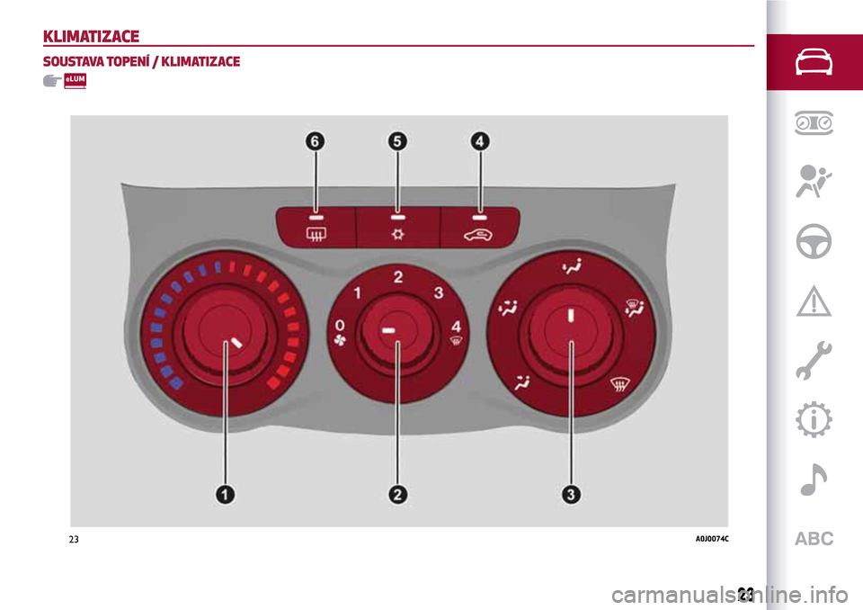 Alfa Romeo MiTo 2017 Návod k obsluze (in Czech) KLIMATIZACE
SOUSTAVA TOPENÍ / KLIMATIZACE
23A0J0074C
23 Alfa Romeo MiTo 2017 Návod k obsluze (in Czech) KLIMATIZACE
SOUSTAVA TOPENÍ / KLIMATIZACE
23A0J0074C
23