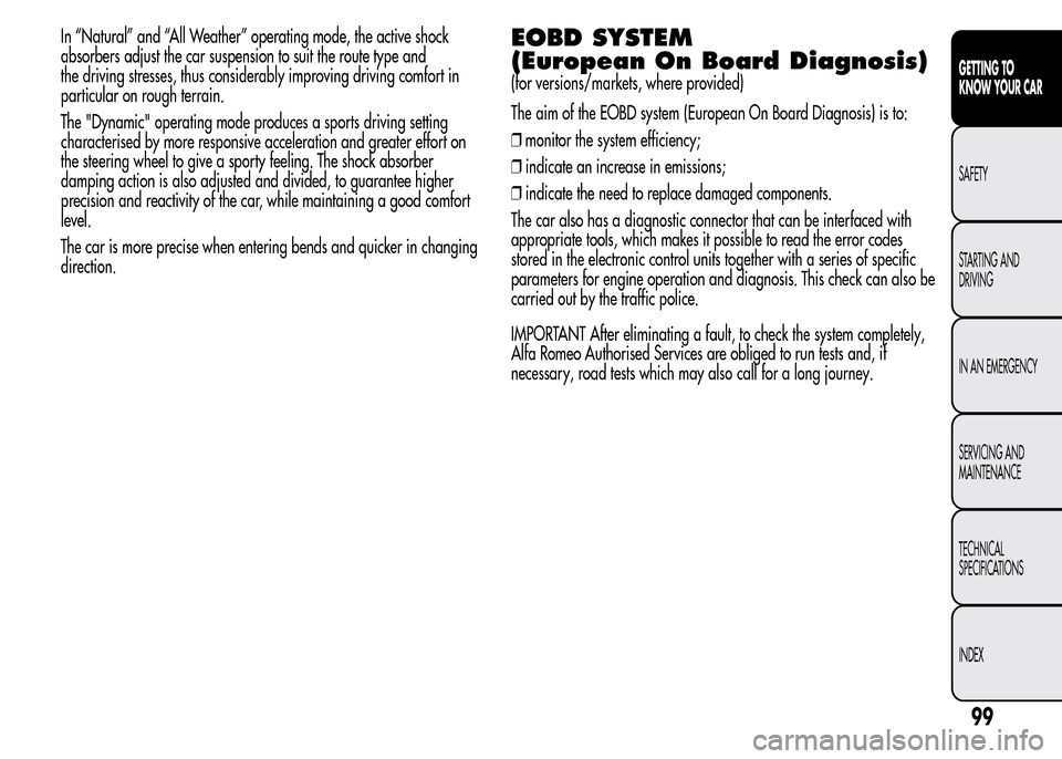 Alfa Romeo MiTo 2016 User Guide In “Natural” and “All Weather” operating mode, the active shock
absorbers adjust the car suspension to suit the route type and
the driving stresses, thus considerably improving driving comfort