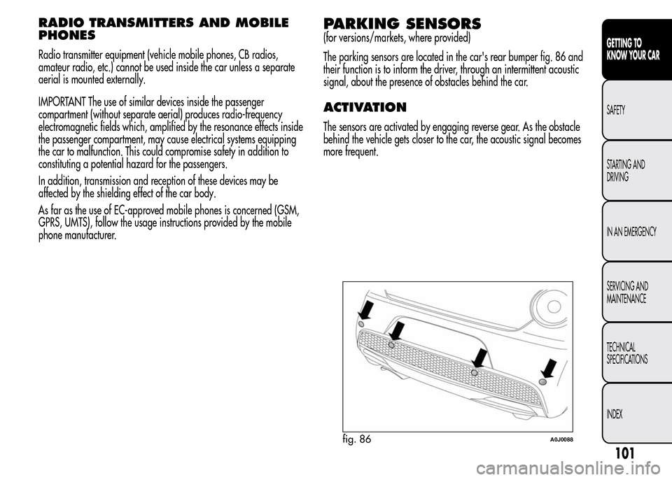 Alfa Romeo MiTo 2016  Owners Manual RADIO TRANSMITTERS AND MOBILE
PHONES
Radio transmitter equipment (vehicle mobile phones, CB radios,
amateur radio, etc.) cannot be used inside the car unless a separate
aerial is mounted externally.
I