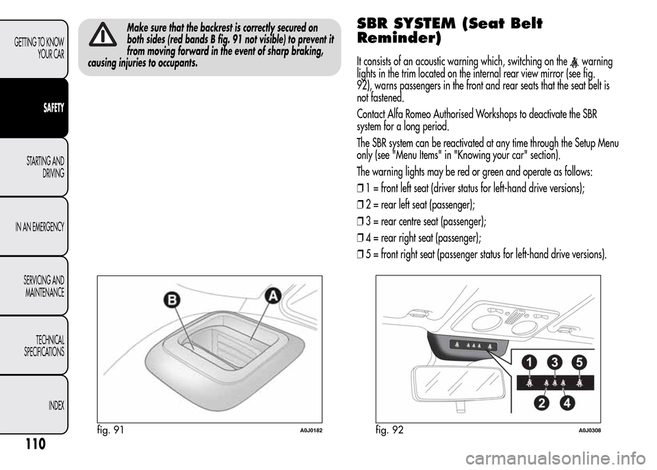 Alfa Romeo MiTo 2016 Owners Manual Make sure that the backrest is correctly secured on
both sides (red bands B fig. 91 not visible) to prevent it
from moving forward in the event of sharp braking,
causing injuries to occupants.SBR SYST Alfa Romeo MiTo 2016 Owners Manual Make sure that the backrest is correctly secured on
both sides (red bands B fig. 91 not visible) to prevent it
from moving forward in the event of sharp braking,
causing injuries to occupants.SBR SYST