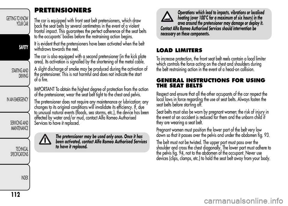 Alfa Romeo MiTo 2016 Owners Manual PRETENSIONERS
The car is equipped with front seat belt pretensioners, which draw
back the seat belts by several centimetres in the event of a violent
frontal impact. This guarantees the perfect adhere Alfa Romeo MiTo 2016 Owners Manual PRETENSIONERS
The car is equipped with front seat belt pretensioners, which draw
back the seat belts by several centimetres in the event of a violent
frontal impact. This guarantees the perfect adhere