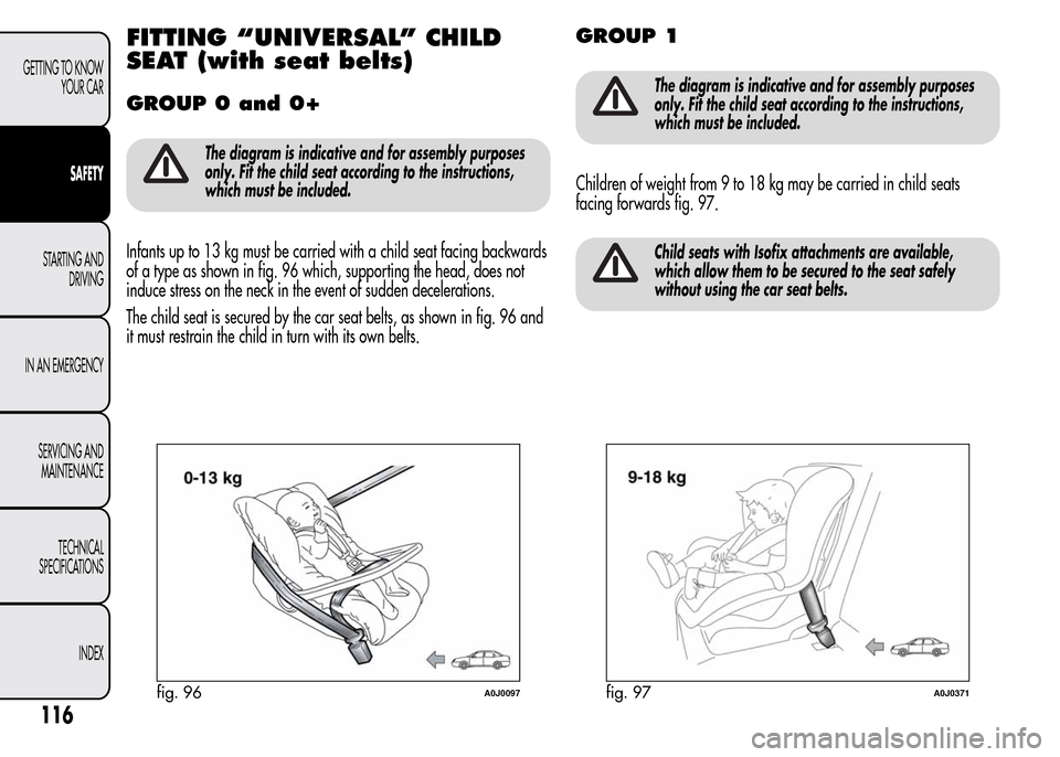 Alfa Romeo MiTo 2016 Owners Manual FITTING “UNIVERSAL” CHILD
SEAT (with seat belts)
GROUP 0 and 0+
The diagram is indicative and for assembly purposes
only. Fit the child seat according to the instructions,
which must be included.
Alfa Romeo MiTo 2016 Owners Manual FITTING “UNIVERSAL” CHILD
SEAT (with seat belts)
GROUP 0 and 0+
The diagram is indicative and for assembly purposes
only. Fit the child seat according to the instructions,
which must be included.