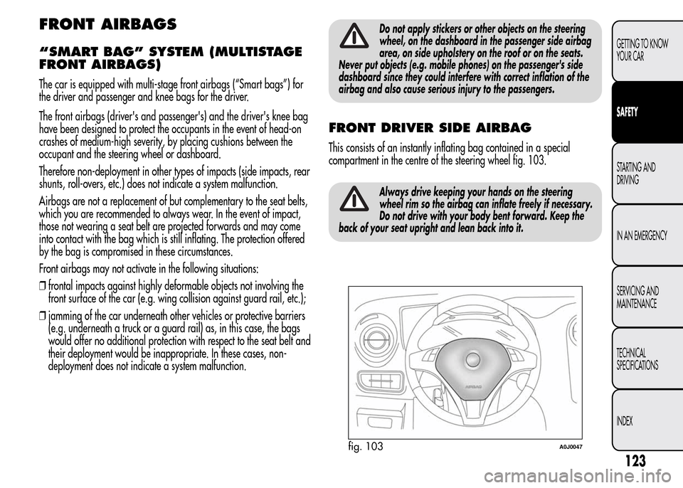 Alfa Romeo MiTo 2016  Owners Manual FRONT AIRBAGS
“SMART BAG” SYSTEM (MULTISTAGE
FRONT AIRBAGS)
The car is equipped with multi-stage front airbags (“Smart bags”) for
the driver and passenger and knee bags for the driver.
The fro