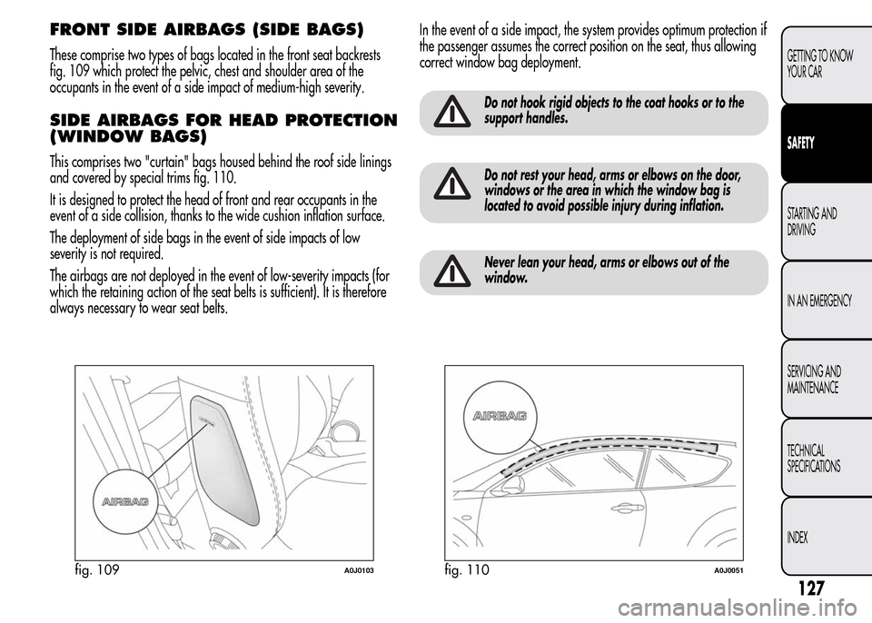 Alfa Romeo MiTo 2016  Owners Manual FRONT SIDE AIRBAGS (SIDE BAGS)
These comprise two types of bags located in the front seat backrests
fig. 109 which protect the pelvic, chest and shoulder area of the
occupants in the event of a side i