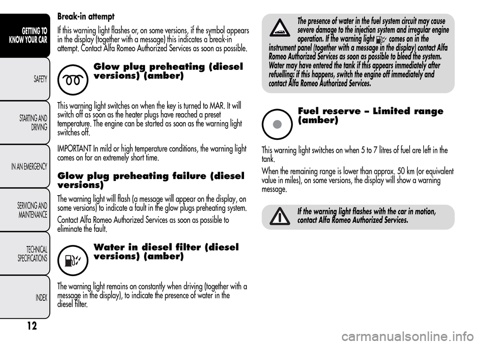 Alfa Romeo MiTo 2016 User Guide Break-in attempt
If this warning light flashes or, on some versions, if the symbol appears
in the display (together with a message) this indicates a break-in
attempt. Contact Alfa Romeo Authorized Ser Alfa Romeo MiTo 2016 User Guide Break-in attempt
If this warning light flashes or, on some versions, if the symbol appears
in the display (together with a message) this indicates a break-in
attempt. Contact Alfa Romeo Authorized Ser