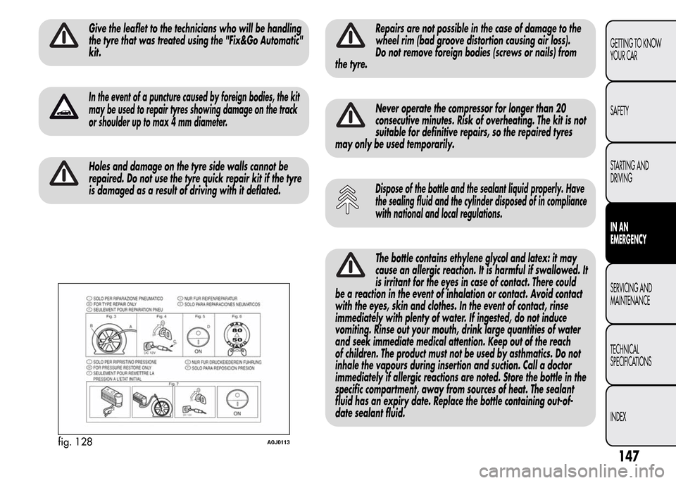Alfa Romeo MiTo 2016 Owners Manual Give the leaflet to the technicians who will be handling
the tyre that was treated using the "Fix&Go Automatic"
kit.
In the event of a puncture caused by foreign bodies, the kit
may be used to repair Alfa Romeo MiTo 2016 Owners Manual Give the leaflet to the technicians who will be handling
the tyre that was treated using the "Fix&Go Automatic"
kit.
In the event of a puncture caused by foreign bodies, the kit
may be used to repair