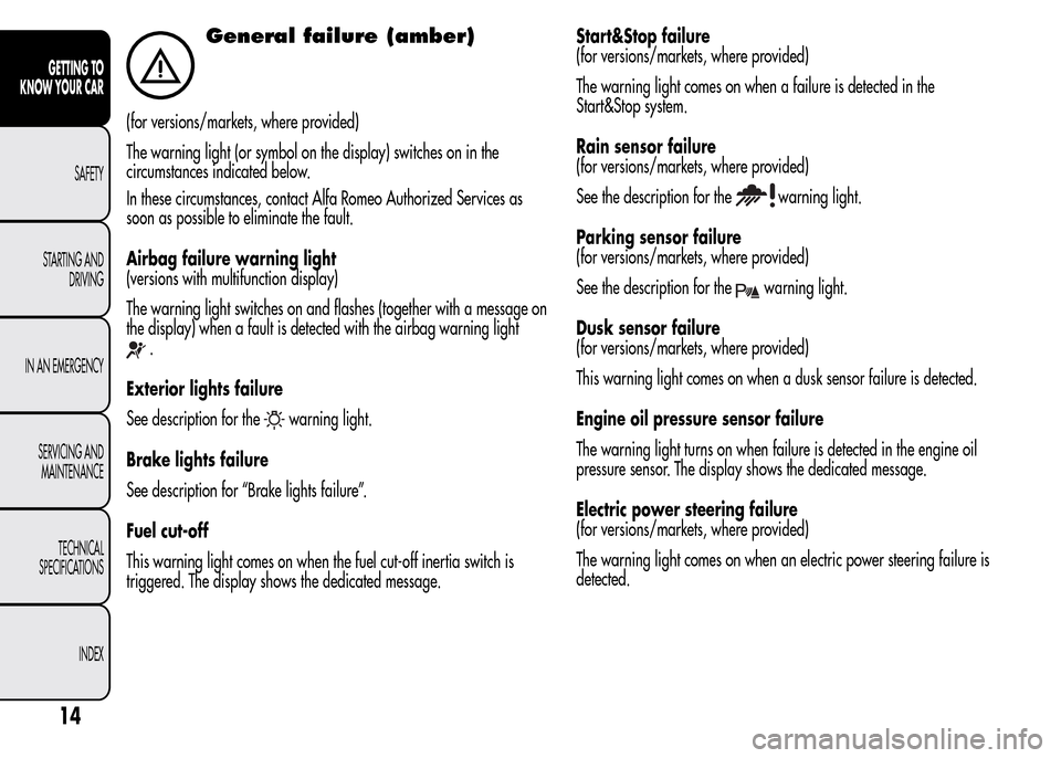 Alfa Romeo MiTo 2016 User Guide General failure (amber)
(for versions/markets, where provided)
The warning light (or symbol on the display) switches on in the
circumstances indicated below.
In these circumstances, contact Alfa Romeo Alfa Romeo MiTo 2016 User Guide General failure (amber)
(for versions/markets, where provided)
The warning light (or symbol on the display) switches on in the
circumstances indicated below.
In these circumstances, contact Alfa Romeo