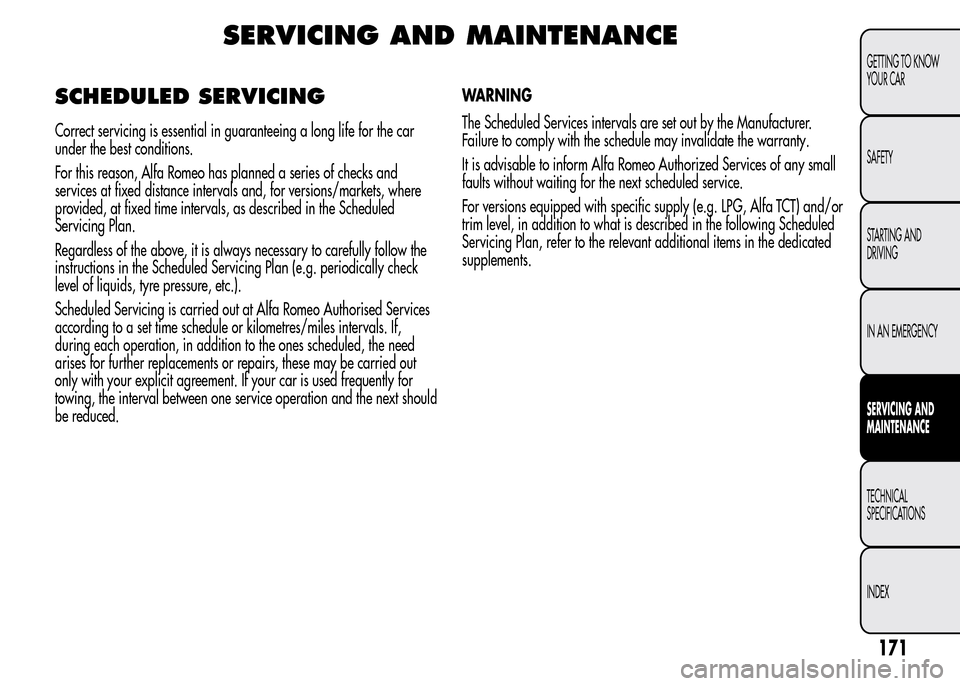 Alfa Romeo MiTo 2016  Owners Manual SERVICING AND MAINTENANCE
SCHEDULED SERVICING
Correct servicing is essential in guaranteeing a long life for the car
under the best conditions.
For this reason, Alfa Romeo has planned a series of chec
