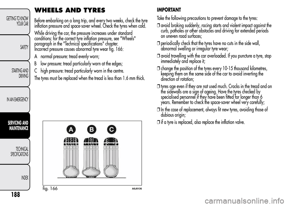 Alfa Romeo MiTo 2016  Owners Manual WHEELS AND TYRES
Before embarking on a long trip, and every two weeks, check the tyre
inflation pressure and space-saver wheel. Check the tyres when cold.
While driving the car, the pressure increases