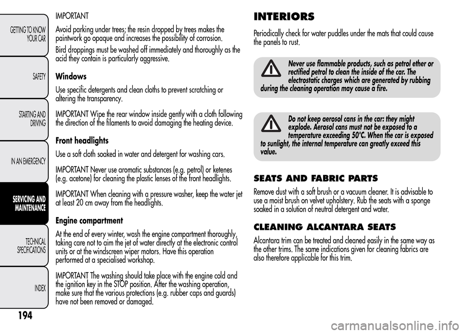 Alfa Romeo MiTo 2016  Owners Manual IMPORTANT
Avoid parking under trees; the resin dropped by trees makes the
paintwork go opaque and increases the possibility of corrosion.
Bird droppings must be washed off immediately and thoroughly a