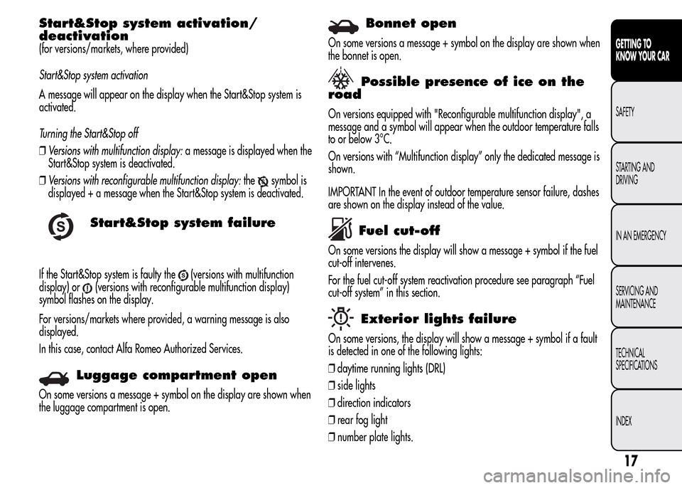 Alfa Romeo MiTo 2016 Owners Guide Start&Stop system activation/
deactivation
(for versions/markets, where provided)
Start&Stop system activation
A message will appear on the display when the Start&Stop system is
activated.
Turning the Alfa Romeo MiTo 2016 Owners Guide Start&Stop system activation/
deactivation
(for versions/markets, where provided)
Start&Stop system activation
A message will appear on the display when the Start&Stop system is
activated.
Turning the