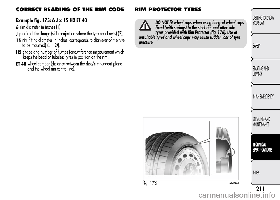 Alfa Romeo MiTo 2016  Owners Manual CORRECT READING OF THE RIM CODE
Example fig. 175:6Jx15H2ET40
6rim diameter in inches (1).
Jprofile of the flange (side projection where the tyre bead rests) (2).
15rim fitting diameter in inches (corr