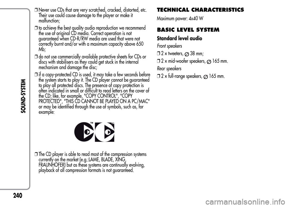 Alfa Romeo MiTo 2016 Owners Manual ❒Never use CDs that are very scratched, cracked, distorted, etc.
Their use could cause damage to the player or make it
malfunction;
❒to achieve the best quality audio reproduction we recommend
the Alfa Romeo MiTo 2016 Owners Manual ❒Never use CDs that are very scratched, cracked, distorted, etc.
Their use could cause damage to the player or make it
malfunction;
❒to achieve the best quality audio reproduction we recommend
the