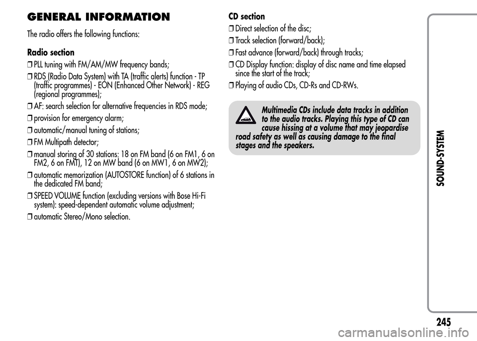 Alfa Romeo MiTo 2016 Owners Manual GENERAL INFORMATION
The radio offers the following functions:
Radio section
❒PLL tuning with FM/AM/MW frequency bands;
❒RDS (Radio Data System) with TA (traffic alerts) function - TP
(traffic prog Alfa Romeo MiTo 2016 Owners Manual GENERAL INFORMATION
The radio offers the following functions:
Radio section
❒PLL tuning with FM/AM/MW frequency bands;
❒RDS (Radio Data System) with TA (traffic alerts) function - TP
(traffic prog