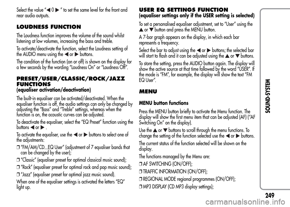 Alfa Romeo MiTo 2016 Owners Manual Select the value “0” to set the same level for the front and
rear audio outputs.
LOUDNESS FUNCTION
The Loudness function improves the volume of the sound whilst
listening at low volumes, increasin Alfa Romeo MiTo 2016 Owners Manual Select the value “0” to set the same level for the front and
rear audio outputs.
LOUDNESS FUNCTION
The Loudness function improves the volume of the sound whilst
listening at low volumes, increasin