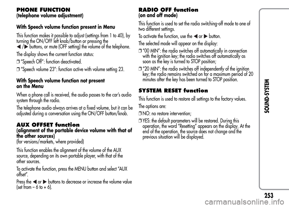 Alfa Romeo MiTo 2016 Owners Manual PHONE FUNCTION
(telephone volume adjustment)
With Speech volume function present in Menu
This function makes it possible to adjust (settings from 1 to 40), by
turning the ON/OFF left knob/button or pr Alfa Romeo MiTo 2016 Owners Manual PHONE FUNCTION
(telephone volume adjustment)
With Speech volume function present in Menu
This function makes it possible to adjust (settings from 1 to 40), by
turning the ON/OFF left knob/button or pr