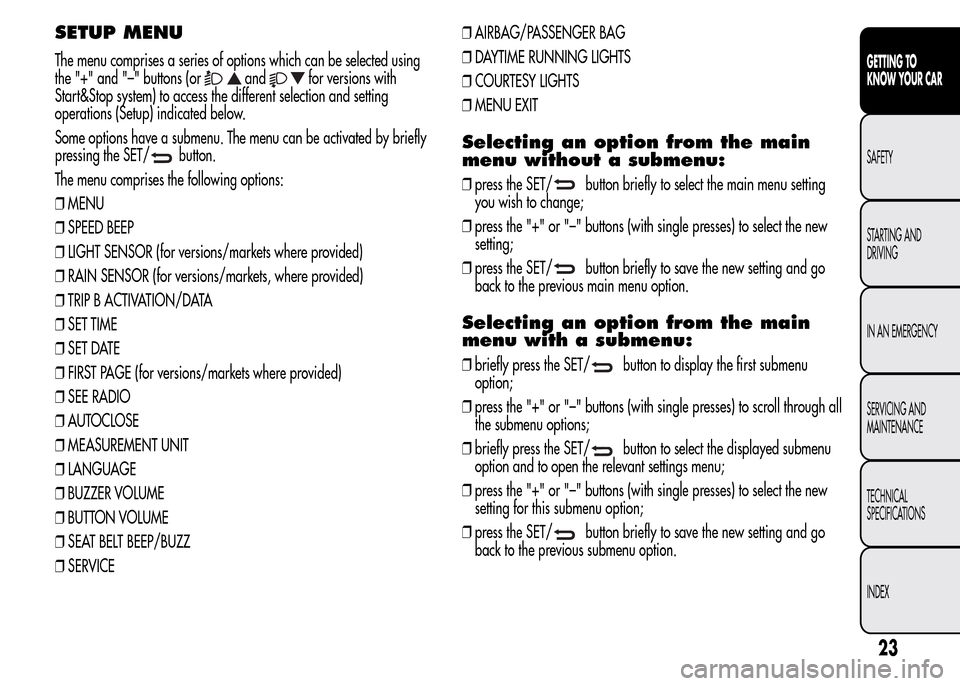 Alfa Romeo MiTo 2016 Owners Guide SETUP MENU
The menu comprises a series of options which can be selected using
the "+" and "–" buttons (or
andfor versions with
Start&Stop system) to access the different selection and setting
operat Alfa Romeo MiTo 2016 Owners Guide SETUP MENU
The menu comprises a series of options which can be selected using
the "+" and "–" buttons (or
andfor versions with
Start&Stop system) to access the different selection and setting
operat