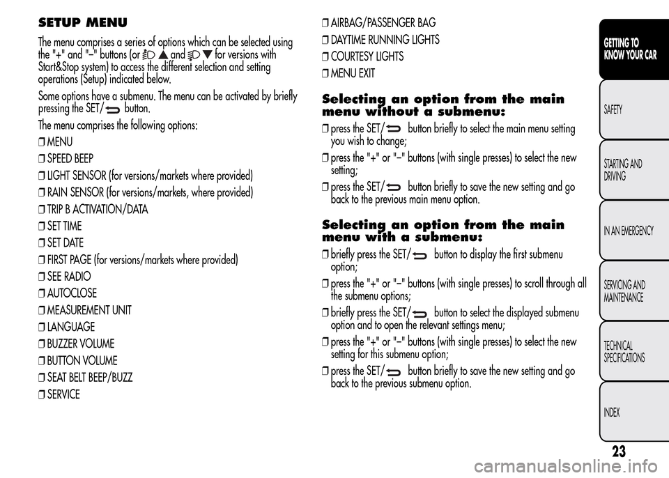 Alfa Romeo MiTo 2016 User Guide SETUP MENU
The menu comprises a series of options which can be selected using
the "+" and "–" buttons (or
andfor versions with
Start&Stop system) to access the different selection and setting
operat