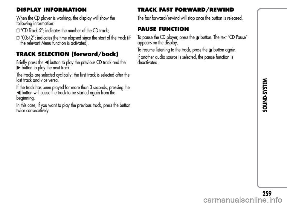 Alfa Romeo MiTo 2016 Owners Manual DISPLAY INFORMATION
When the CD player is working, the display will show the
following information:
❒“CD Track 5”: indicates the number of the CD track;
❒“03:42”: indicates the time elapse Alfa Romeo MiTo 2016 Owners Manual DISPLAY INFORMATION
When the CD player is working, the display will show the
following information:
❒“CD Track 5”: indicates the number of the CD track;
❒“03:42”: indicates the time elapse