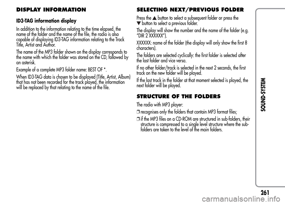 Alfa Romeo MiTo 2016 Owners Manual DISPLAY INFORMATION
ID3-TAG information display
In addition to the information relating to the time elapsed, the
name of the folder and the name of the file, the radio is also
capable of displaying ID Alfa Romeo MiTo 2016 Owners Manual DISPLAY INFORMATION
ID3-TAG information display
In addition to the information relating to the time elapsed, the
name of the folder and the name of the file, the radio is also
capable of displaying ID