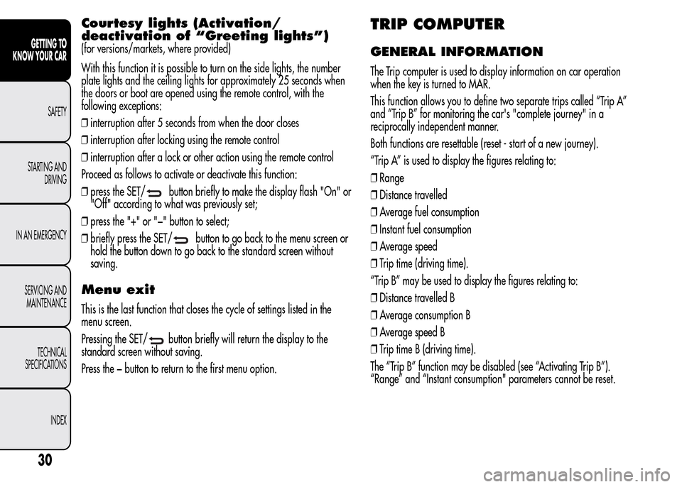 Alfa Romeo MiTo 2016 Owners Guide Courtesy lights (Activation/
deactivation of “Greeting lights”)
(for versions/markets, where provided)
With this function it is possible to turn on the side lights, the number
plate lights and the Alfa Romeo MiTo 2016 Owners Guide Courtesy lights (Activation/
deactivation of “Greeting lights”)
(for versions/markets, where provided)
With this function it is possible to turn on the side lights, the number
plate lights and the