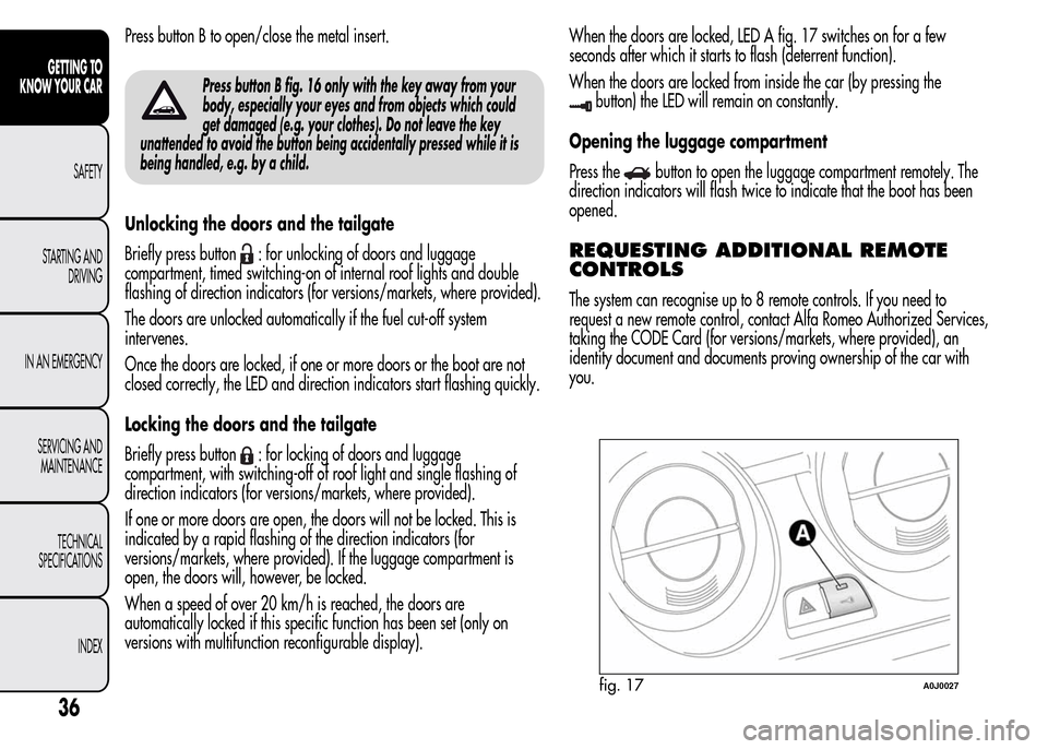 Alfa Romeo MiTo 2016 Owners Guide Press button B to open/close the metal insert.
Press button B fig. 16 only with the key away from your
body, especially your eyes and from objects which could
get damaged (e.g. your clothes). Do not l Alfa Romeo MiTo 2016 Owners Guide Press button B to open/close the metal insert.
Press button B fig. 16 only with the key away from your
body, especially your eyes and from objects which could
get damaged (e.g. your clothes). Do not l