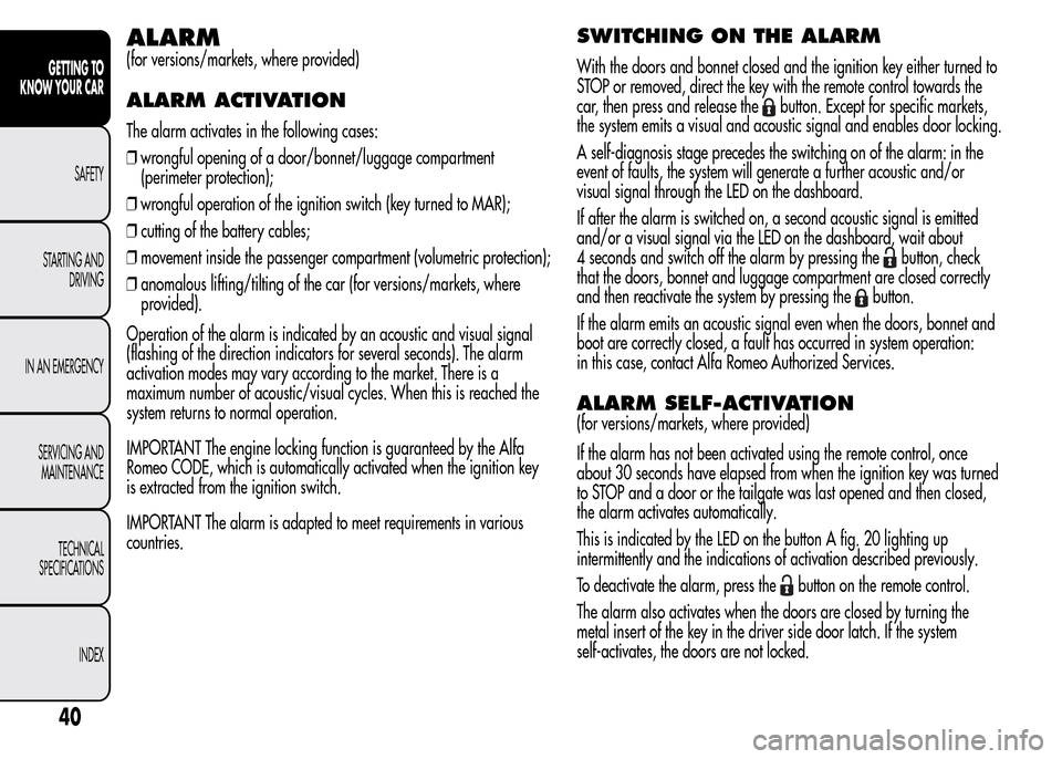 Alfa Romeo MiTo 2016 Owners Manual ALARM
(for versions/markets, where provided)
ALARM ACTIVATION
The alarm activates in the following cases:
❒wrongful opening of a door/bonnet/luggage compartment
(perimeter protection);
❒wrongful o Alfa Romeo MiTo 2016 Owners Manual ALARM
(for versions/markets, where provided)
ALARM ACTIVATION
The alarm activates in the following cases:
❒wrongful opening of a door/bonnet/luggage compartment
(perimeter protection);
❒wrongful o