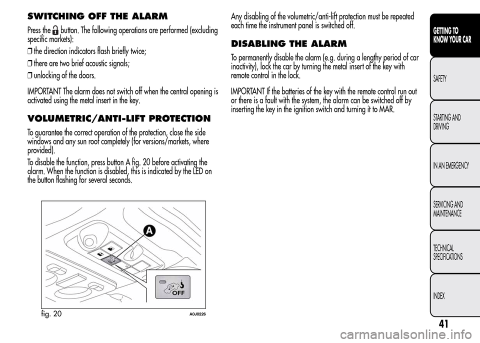 Alfa Romeo MiTo 2016 Service Manual SWITCHING OFF THE ALARM
Press thebutton. The following operations are performed (excluding
specific markets):
❒the direction indicators flash briefly twice;
❒there are two brief acoustic signals;
Alfa Romeo MiTo 2016 Service Manual SWITCHING OFF THE ALARM
Press thebutton. The following operations are performed (excluding
specific markets):
❒the direction indicators flash briefly twice;
❒there are two brief acoustic signals;