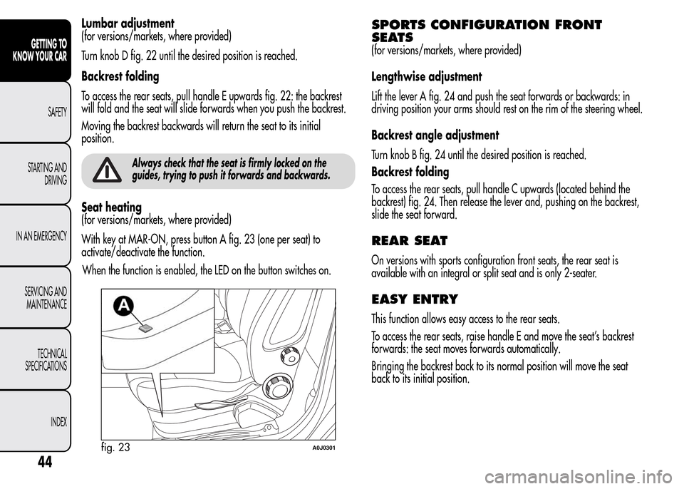 Alfa Romeo MiTo 2016 Service Manual Lumbar adjustment
(for versions/markets, where provided)
Turn knob D fig. 22 until the desired position is reached.
Backrest folding
To access the rear seats, pull handle E upwards fig. 22: the backre Alfa Romeo MiTo 2016 Service Manual Lumbar adjustment
(for versions/markets, where provided)
Turn knob D fig. 22 until the desired position is reached.
Backrest folding
To access the rear seats, pull handle E upwards fig. 22: the backre