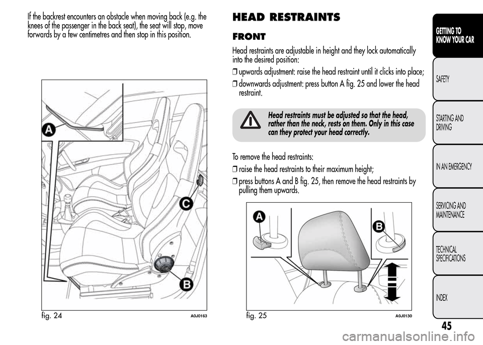 Alfa Romeo MiTo 2016 Service Manual If the backrest encounters an obstacle when moving back (e.g. the
knees of the passenger in the back seat), the seat will stop, move
forwards by a few centimetres and then stop in this position.HEAD R Alfa Romeo MiTo 2016 Service Manual If the backrest encounters an obstacle when moving back (e.g. the
knees of the passenger in the back seat), the seat will stop, move
forwards by a few centimetres and then stop in this position.HEAD R