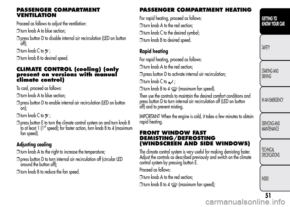 Alfa Romeo MiTo 2016  Owners Manual PASSENGER COMPARTMENT
VENTILATION
Proceed as follows to adjust the ventilation:
❒turn knob A to blue section;
❒press button D to disable internal air recirculation (LED on button
off);
❒turn kno