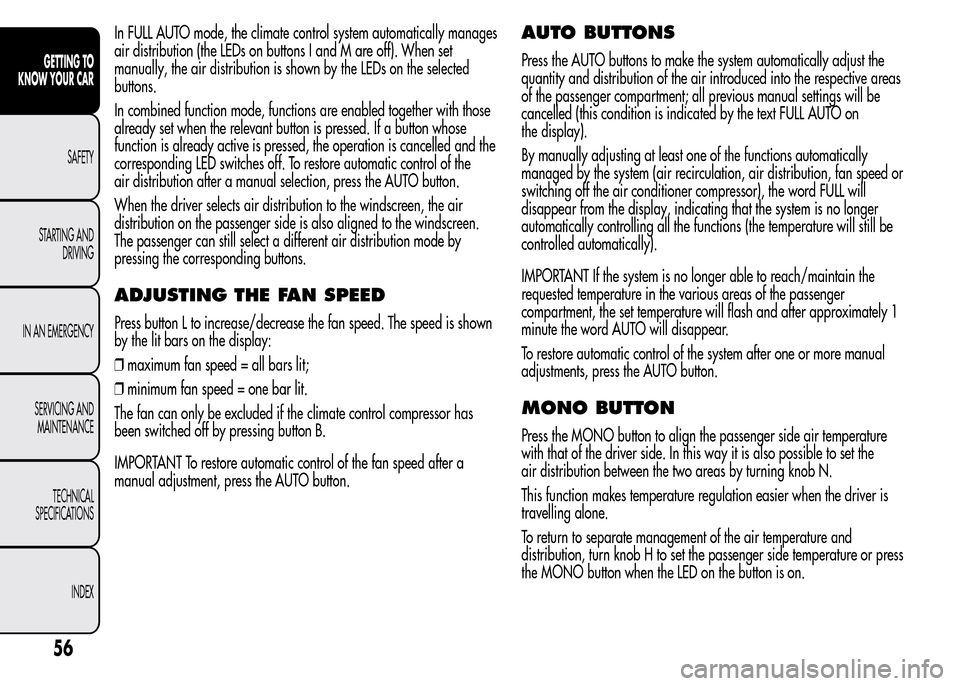 Alfa Romeo MiTo 2016 Workshop Manual In FULL AUTO mode, the climate control system automatically manages
air distribution (the LEDs on buttons I and M are off). When set
manually, the air distribution is shown by the LEDs on the selected Alfa Romeo MiTo 2016 Workshop Manual In FULL AUTO mode, the climate control system automatically manages
air distribution (the LEDs on buttons I and M are off). When set
manually, the air distribution is shown by the LEDs on the selected