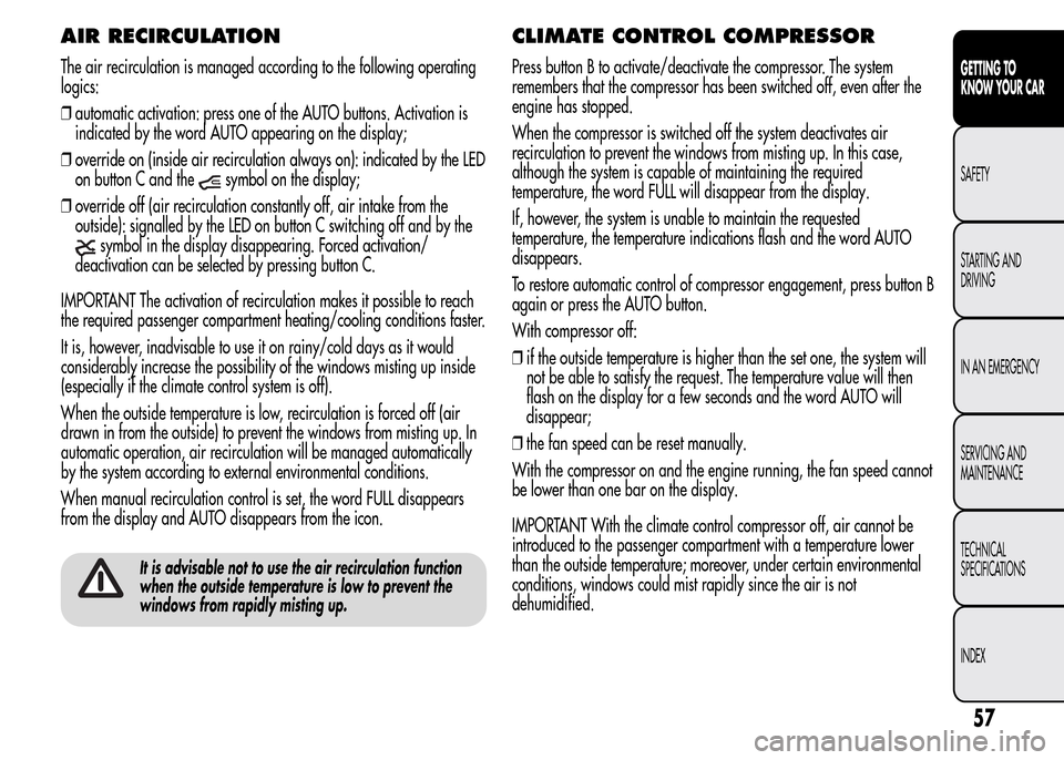 Alfa Romeo MiTo 2016 Repair Manual AIR RECIRCULATION
The air recirculation is managed according to the following operating
logics:
❒automatic activation: press one of the AUTO buttons. Activation is
indicated by the word AUTO appeari Alfa Romeo MiTo 2016 Repair Manual AIR RECIRCULATION
The air recirculation is managed according to the following operating
logics:
❒automatic activation: press one of the AUTO buttons. Activation is
indicated by the word AUTO appeari