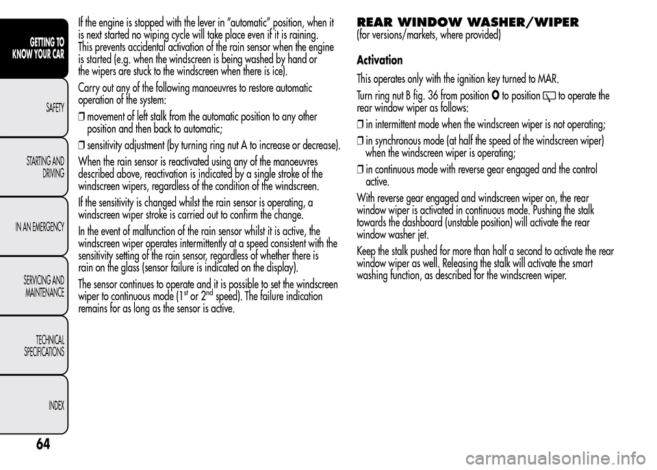 Alfa Romeo MiTo 2016 Repair Manual If the engine is stopped with the lever in “automatic” position, when it
is next started no wiping cycle will take place even if it is raining.
This prevents accidental activation of the rain sens Alfa Romeo MiTo 2016 Repair Manual If the engine is stopped with the lever in “automatic” position, when it
is next started no wiping cycle will take place even if it is raining.
This prevents accidental activation of the rain sens