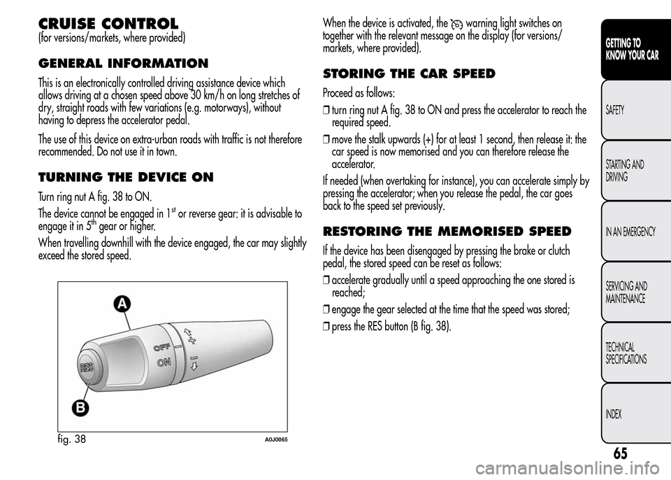 Alfa Romeo MiTo 2016 Repair Manual CRUISE CONTROL
(for versions/markets, where provided)
GENERAL INFORMATION
This is an electronically controlled driving assistance device which
allows driving at a chosen speed above 30 km/h on long st Alfa Romeo MiTo 2016 Repair Manual CRUISE CONTROL
(for versions/markets, where provided)
GENERAL INFORMATION
This is an electronically controlled driving assistance device which
allows driving at a chosen speed above 30 km/h on long st