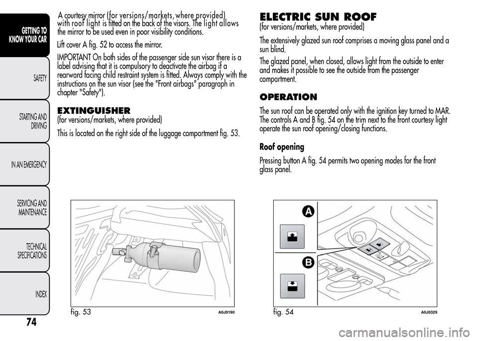 Alfa Romeo MiTo 2016  Owners Manual IMPORTANT On both sides of the passenger side sun visor there is a
label advising that it is compulsory to deactivate the airbag if a
rearward facing child restraint system is fitted. Always comply wi